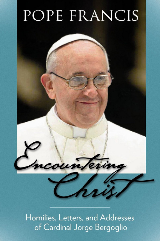 Encountering Christ: Homilies, Letters, And Addresses Of Cardinal Jorge Bergoglio